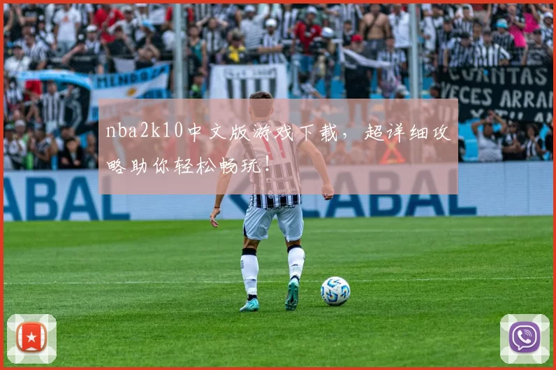 nba2k10中文版游戏下载，超详细攻略助你轻松畅玩！