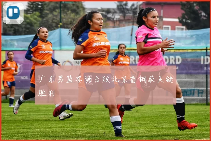 广东男篮客场击败北京首钢获关键胜利