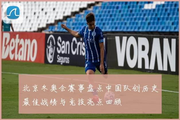 北京冬奥会赛事盘点中国队创历史最佳战绩与竞技亮点回顾