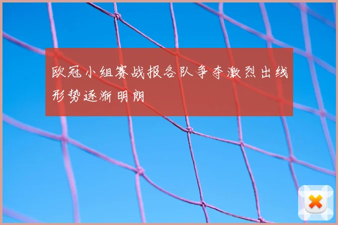欧冠小组赛战报各队争夺激烈出线形势逐渐明朗